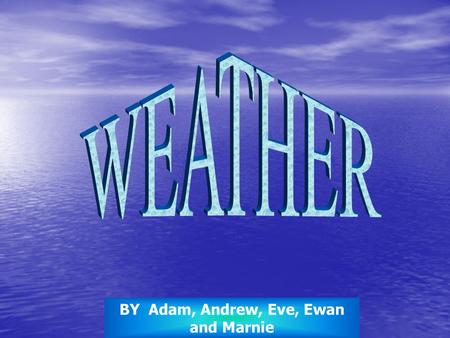 BY Adam, Andrew, Eve, Ewan and Marnie. The Water Cycle 1) The water cycle begins in the sea. 2) The sun heats up the sea causing it to evaporate into.