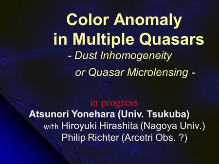 Color Anomaly in Multiple Quasars - Dust Inhomogeneity or Quasar Microlensing - Atsunori Yonehara (Univ. Tsukuba) with Hiroyuki Hirashita (Nagoya Univ.)