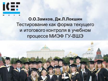 О.О.Замков, Дж.Л.Локшин Тестирование как форма текущего и итогового контроля в учебном процессе МИЭФ ГУ-ВШЭ.