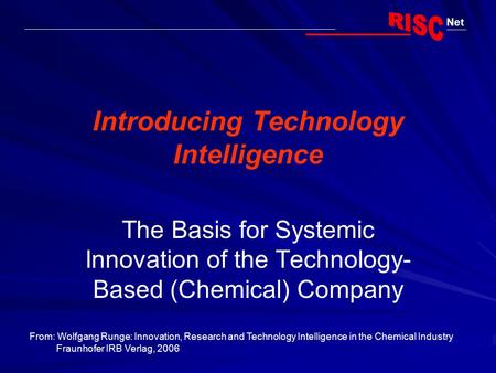 Net Introducing Technology Intelligence The Basis for Systemic Innovation of the Technology- Based (Chemical) Company From: Wolfgang Runge: Innovation,