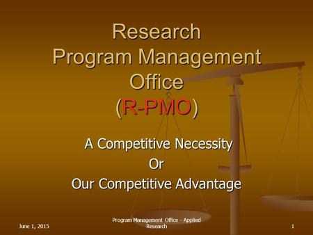 June 1, 2015 Program Management Office - Applied Research1 Research Program Management Office (R-PMO) A Competitive Necessity A Competitive NecessityOr.