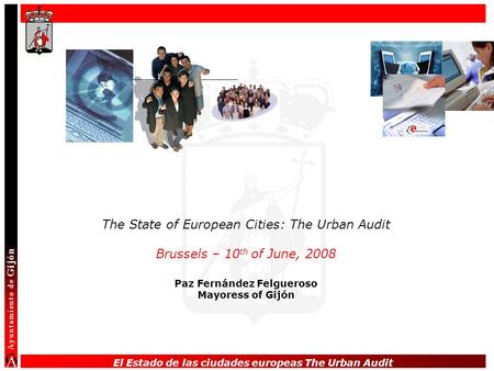 El Estado de las ciudades europeas The Urban Audit The State of European Cities: The Urban Audit Brussels – 10 th of June, 2008 Paz Fernández Felgueroso.