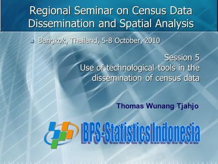 Regional Seminar on Census Data Dissemination and Spatial Analysis Bangkok, Thailand, 5-8 October, 2010 Bangkok, Thailand, 5-8 October, 2010 Session 5.