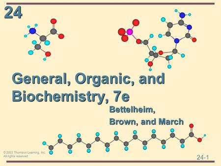 24 24-1 © 2003 Thomson Learning, Inc. All rights reserved General, Organic, and Biochemistry, 7e Bettelheim, Brown, and March.