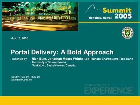 March 8, 2005 Portal Delivery: A Bold Approach Presented by: Rick Bunt, Jonathan Moore-Wright, Lea Pennock, Sharon Scott, Todd Trann University of Saskatchewan.