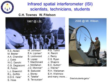 Infrared spatial interferometer (ISI) scientists, technicians, students C.H. Townes W. Fitelson K.S. Abdeli M. Bester A.A. Chandler J. Cobb W.C. Danchi.