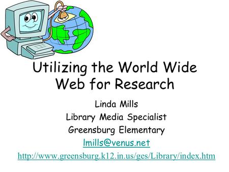 Utilizing the World Wide Web for Research Linda Mills Library Media Specialist Greensburg Elementary