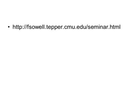 Http://fsowell.tepper.cmu.edu/seminar.html.