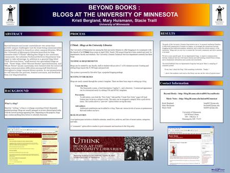 Printed by www.postersession.com BEYOND BOOKS : BLOGS AT THE UNIVERSITY OF MINNESOTA Kristi Bergland, Mary Huismann, Stacie Traill University of Minnesota.