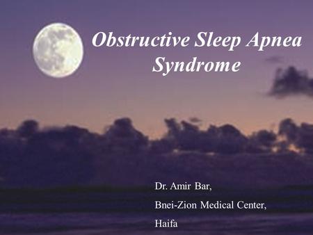 Obstructive Sleep Apnea Syndrome Dr. Amir Bar, Bnei-Zion Medical Center, Haifa.