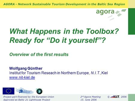 AGORA - Network Sustainable Tourism Development in the Baltic Sea Region Project part-financed by the European Union 2 nd Agora Meeting © 2006 Approved.