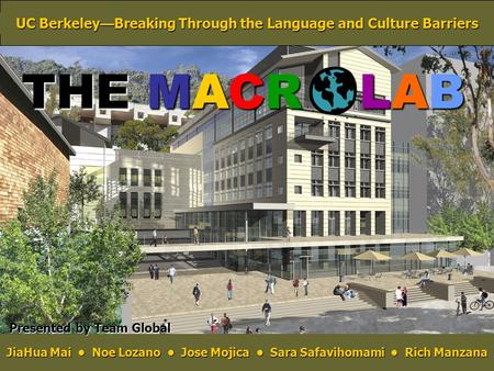 UC Berkeley — Breaking Through the Language and Culture Barriers JiaHua Mai Noe Lozano Jose Mojica Sara Safavihomami Rich Manzana Presented by Team Global.