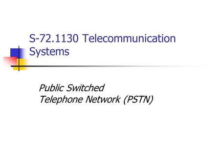 S-72.1130 Telecommunication Systems Public Switched Telephone Network (PSTN)