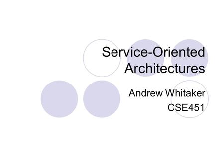 Service-Oriented Architectures Andrew Whitaker CSE451.