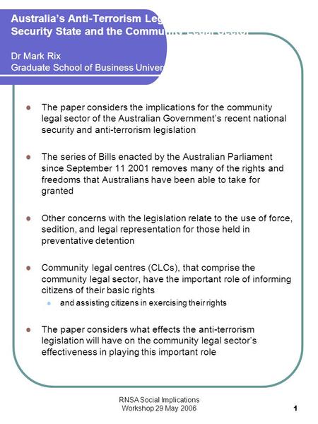 RNSA Social Implications Workshop 29 May 20061 Australia’s Anti-Terrorism Legislation: The National Security State and the Community Legal Sector Dr Mark.