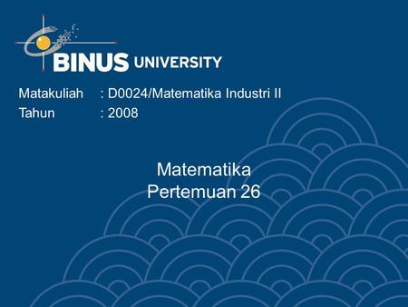 Matematika Pertemuan 26 Matakuliah: D0024/Matematika Industri II Tahun : 2008.