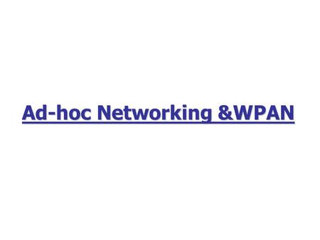 Ad-hoc Networking &WPAN. 2 Outline Ad-Hoc Networking? Why? What? How? When? : Past, Present, Future.