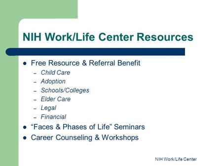 NIH Work/Life Center NIH Work/Life Center Resources Free Resource & Referral Benefit – Child Care – Adoption – Schools/Colleges – Elder Care – Legal –