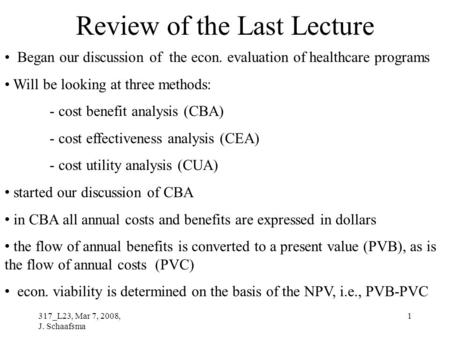 317_L23, Mar 7, 2008, J. Schaafsma 1 Review of the Last Lecture Began our discussion of the econ. evaluation of healthcare programs Will be looking at.