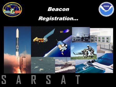 S A R S A TBeaconRegistration…. Is Your Beacon Registered??? Some reasons why registration is SO important: Required by law Provides an immediate SAR.