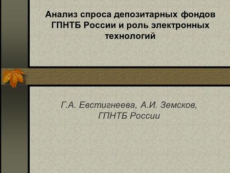 Анализ спроса депозитарных фондов ГПНТБ России и роль электронных технологий Г.А. Евстигнеева, А.И. Земсков, ГПНТБ России.