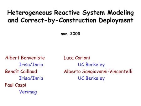 Heterogeneous Reactive System Modeling and Correct-by-Construction Deployment nov. 2003 Luca Carloni UC Berkeley Alberto Sangiovanni-Vincentelli UC Berkeley.