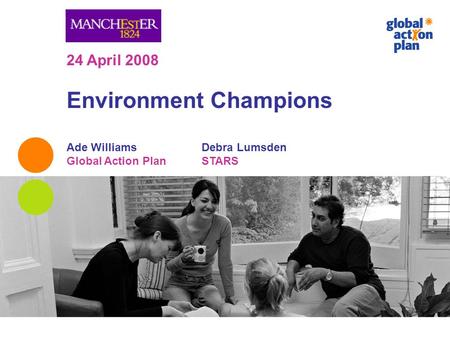 24 April 2008 Environment Champions Ade Williams Debra Lumsden Global Action Plan STARS.