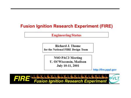 Engineering Status Richard J. Thome for the National FIRE Design Team NSO PAC3 Meeting U. Of Wisconsin, Madison July 10-11, 2001.