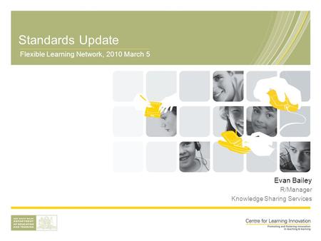 Standards Update Flexible Learning Network, 2010 March 5 Evan Bailey R/Manager Knowledge Sharing Services.