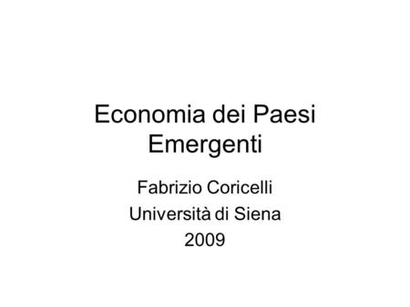 Economia dei Paesi Emergenti Fabrizio Coricelli Università di Siena 2009.