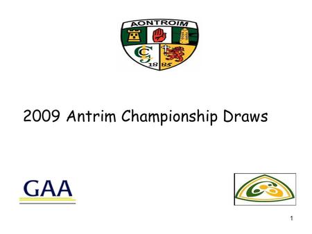 1 2009 Antrim Championship Draws. Senior Hurling 09 Preliminary Rd 1N. AntrimvBallycastle 2LoughgielvSt Johns 3Ruairi OgvS. Antrim ¼ Finals A Rossav2.