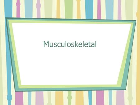 Musculoskeletal.