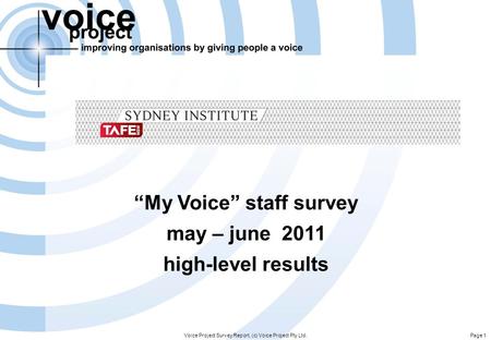 Page 1 “My Voice” staff survey may – june 2011 high-level results Voice Project Survey Report, (c) Voice Project Pty Ltd.