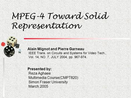 MPEG-4 Toward Solid Representation Alain Mignot and Pierre Garneau IEEE Trans. on Circuits and Systems for Video Tech., Vol. 14, NO. 7, JULY 2004, pp.