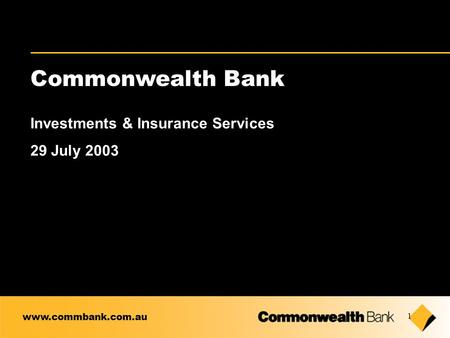 1 Commonwealth Bank Investments & Insurance Services 29 July 2003 www.commbank.com.au.