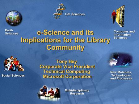 Tony Hey Corporate Vice President Corporate Vice President Technical Computing Microsoft Corporation Microsoft Corporation Computer and Information Sciences.