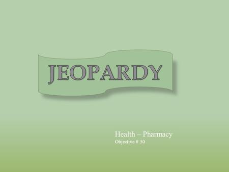 Health – Pharmacy Objective # 30 20 pt 30 pt 40 pt 50pt 10 pt 20 pt 30 pt 40 pt 50 pt 10 pt 20 pt 30 pt 40 pt 50 pt 10 pt 20 pt 30pt 40 pt 50 pt 10 pt.