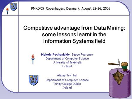 Competitive advantage from Data Mining: some lessons learnt in the Information Systems field Mykola Pechenizkiy, Seppo Puuronen Department of Computer.