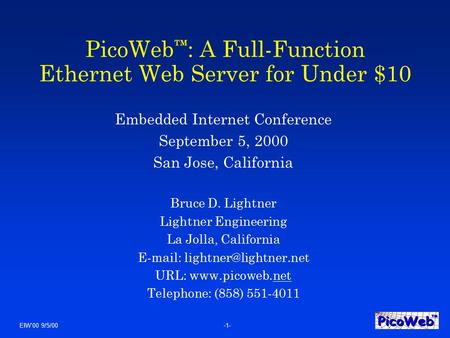 EIW'00 9/5/00-1- PicoWeb TM : A Full-Function Ethernet Web Server for Under $10 Embedded Internet Conference September 5, 2000 San Jose, California Bruce.