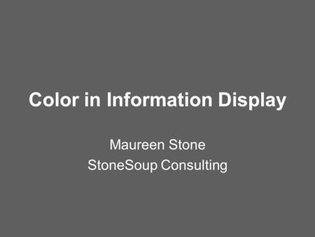 Color in Information Display Maureen Stone StoneSoup Consulting.