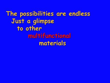 The possibilities are endless Just a glimpse Just a glimpse to other multifunctionalmaterials.