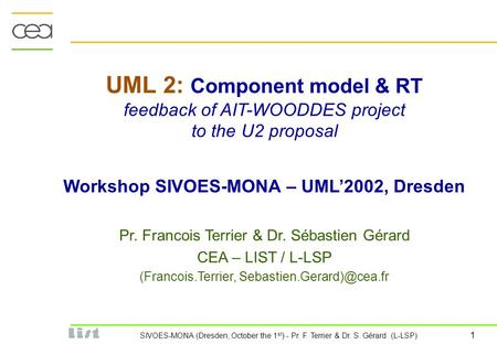 SIVOES-MONA (Dresden, October the 1 st ) - Pr. F. Terrier & Dr. S. Gérard (L-LSP) 1 UML 2: Component model & RT feedback of AIT-WOODDES project to the.