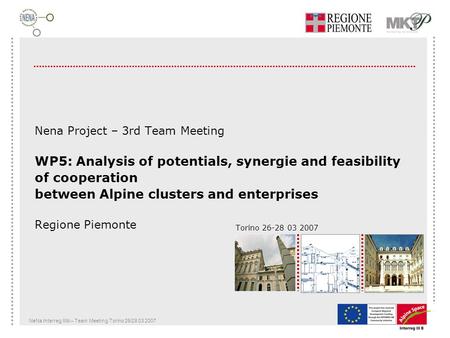 NeNa Interreg IIIb – Team Meeting Torino 26/28 03 2007 Torino 26-28 03 2007 Nena Project – 3rd Team Meeting WP5: Analysis of potentials, synergie and feasibility.