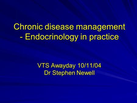 Chronic disease management - Endocrinology in practice VTS Awayday 10/11/04 Dr Stephen Newell.