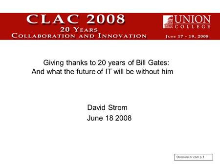 Strominator.com p.1 David Strom June 18 2008 Giving thanks to 20 years of Bill Gates: And what the future of IT will be without him.