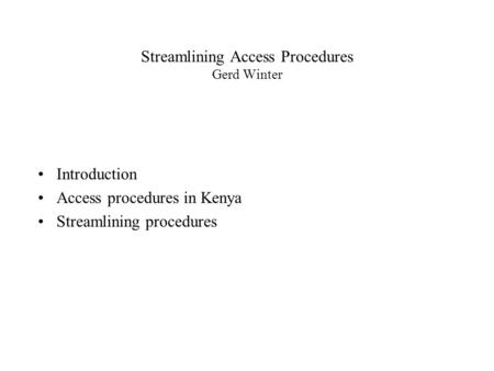 Streamlining Access Procedures Gerd Winter Introduction Access procedures in Kenya Streamlining procedures.