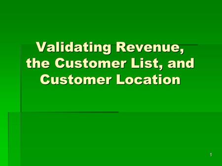 1 Validating Revenue, the Customer List, and Customer Location.