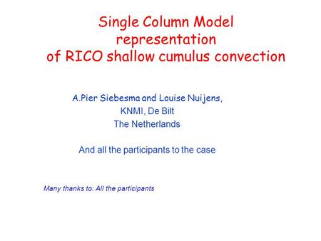 Single Column Model representation of RICO shallow cumulus convection A.Pier Siebesma and Louise Nuijens, KNMI, De Bilt The Netherlands And all the participants.