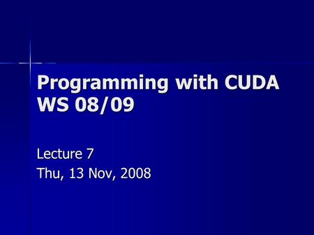 Programming with CUDA WS 08/09 Lecture 7 Thu, 13 Nov, 2008.