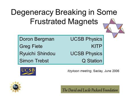 Degeneracy Breaking in Some Frustrated Magnets Doron BergmanUCSB Physics Greg FieteKITP Ryuichi ShindouUCSB Physics Simon TrebstQ Station Itzykson meeting,